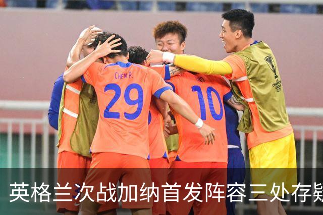 英格兰次战加纳首发阵容三处存疑 孔萨格伊搭档中卫？